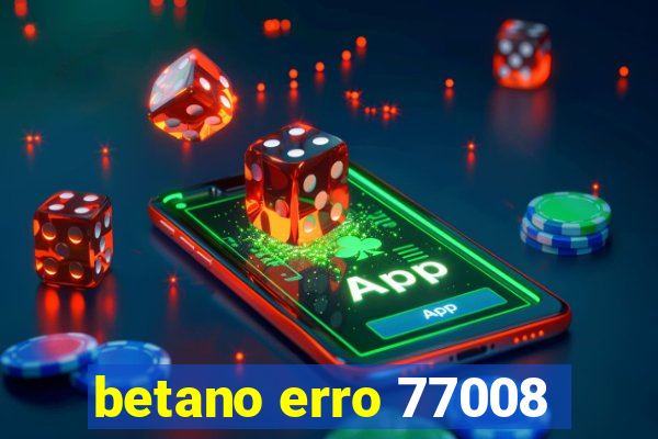 betano erro 77008